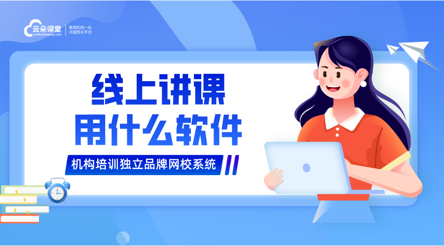 在線講課軟件有什么_專業(yè)的在線講課軟件如何選擇 在線講課軟件什么軟件好 有哪些在線講課軟件 第1張