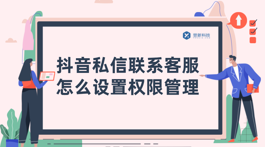 抖音私信聯(lián)系客服怎么設(shè)置權(quán)限管理_昱新抖音私信通智能客服