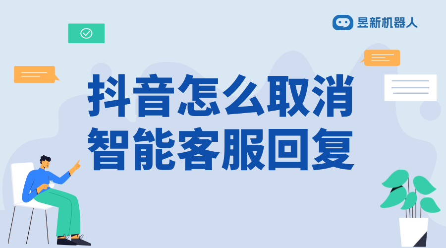 抖音私信怎么去掉智能客服_滿足多場景需求的操作指南	