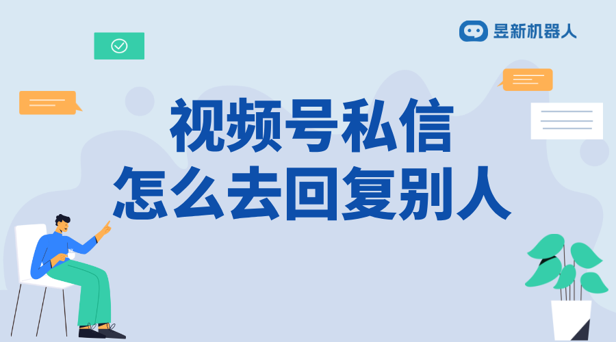 視頻號私信怎么回復對方_解決商家客戶溝通需求的實用技巧