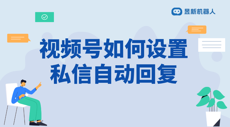 視頻號(hào)里怎么設(shè)置私信自動(dòng)回復(fù)_設(shè)置自動(dòng)回復(fù)，提高工作效率 批量私信軟件 自動(dòng)私信軟件 視頻號(hào)自動(dòng)回復(fù) 第1張